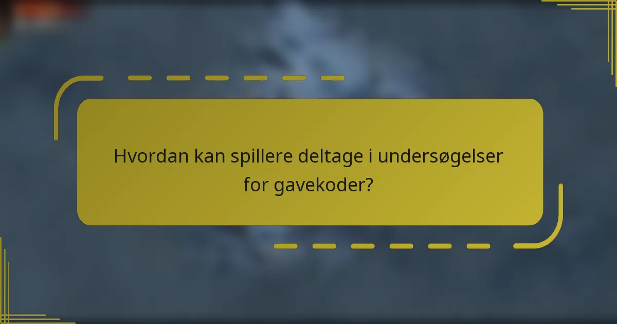 Hvordan kan spillere deltage i undersøgelser for gavekoder?