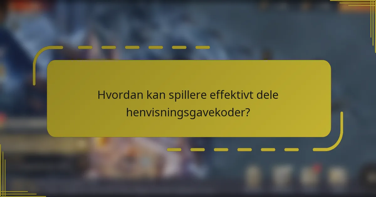 Hvordan kan spillere effektivt dele henvisningsgavekoder?