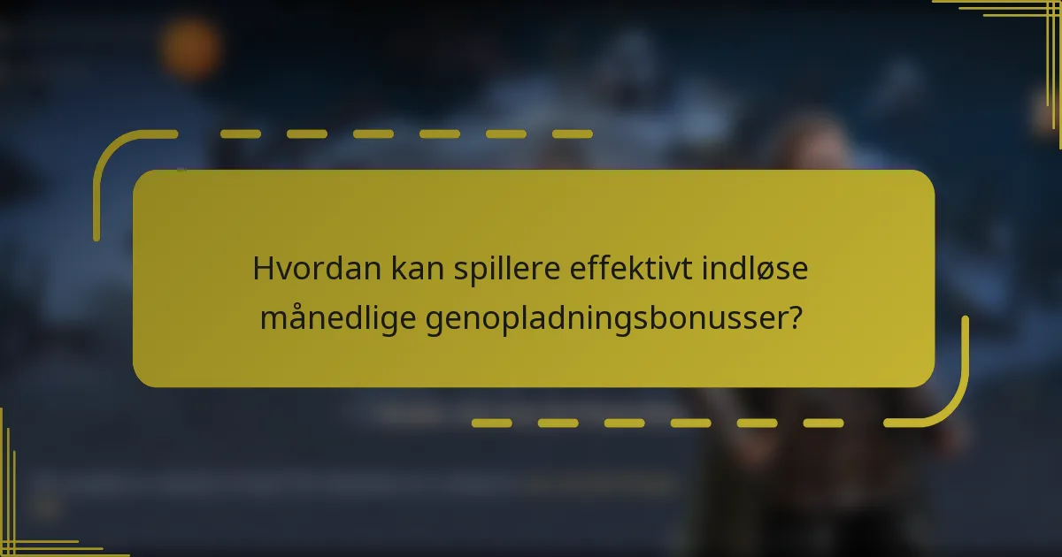Hvordan kan spillere effektivt indløse månedlige genopladningsbonusser?