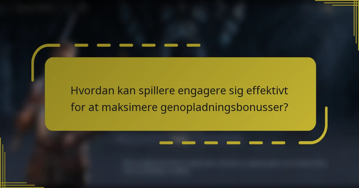Hvordan kan spillere engagere sig effektivt for at maksimere genopladningsbonusser?