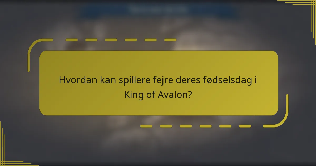 Hvordan kan spillere fejre deres fødselsdag i King of Avalon?