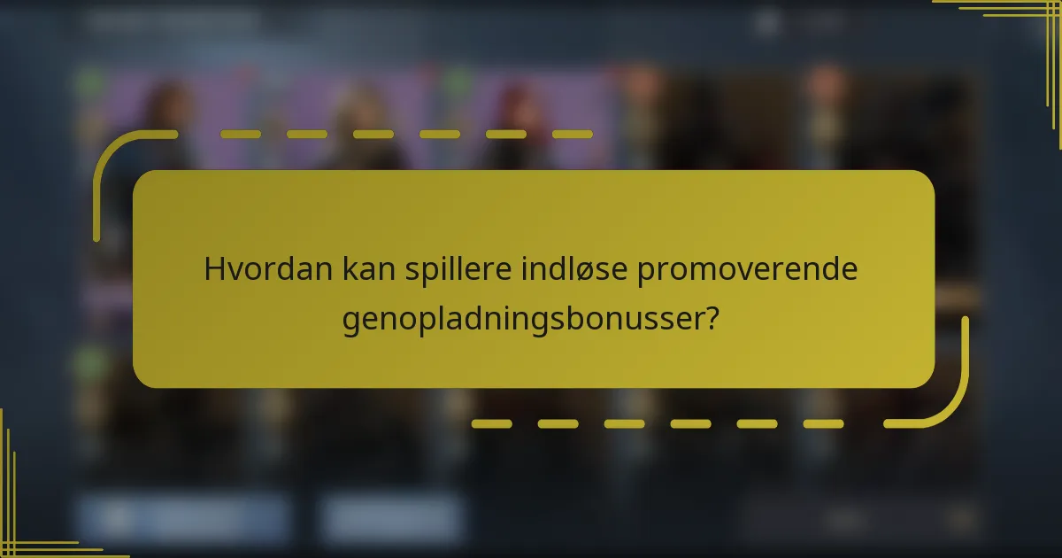 Hvordan kan spillere indløse promoverende genopladningsbonusser?
