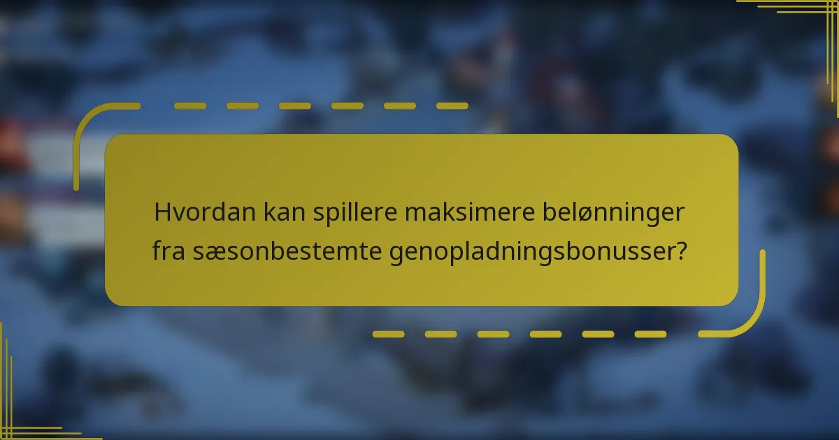 Hvordan kan spillere maksimere belønninger fra sæsonbestemte genopladningsbonusser?