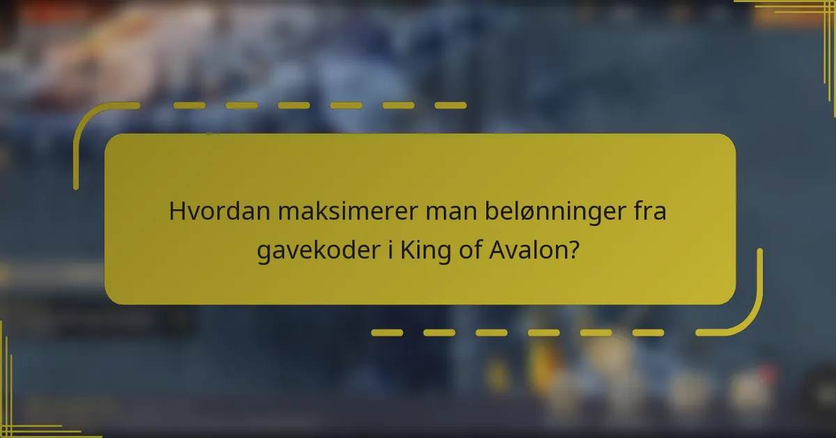 Hvordan maksimerer man belønninger fra gavekoder i King of Avalon?