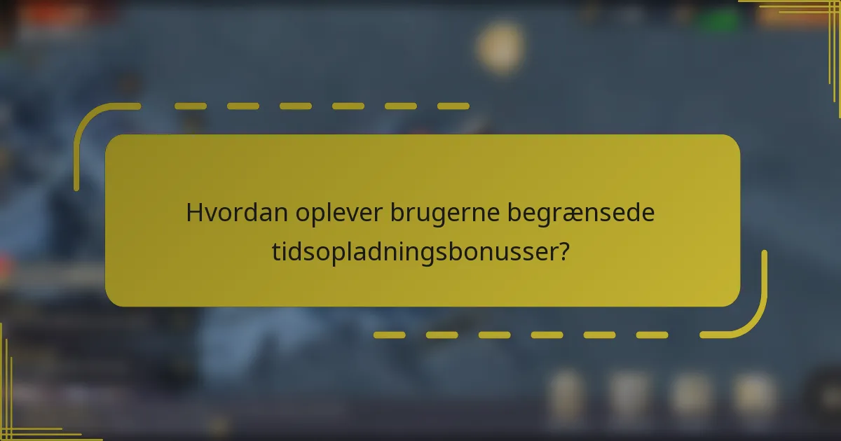 Hvordan oplever brugerne begrænsede tidsopladningsbonusser?