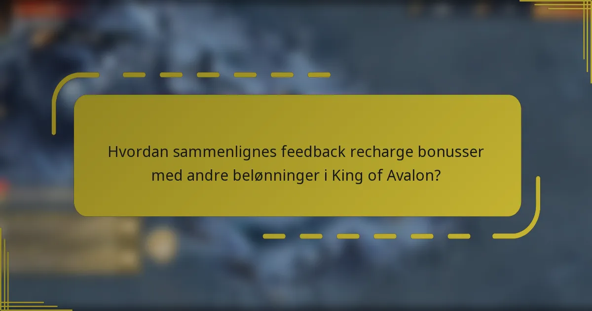 Hvordan sammenlignes feedback recharge bonusser med andre belønninger i King of Avalon?