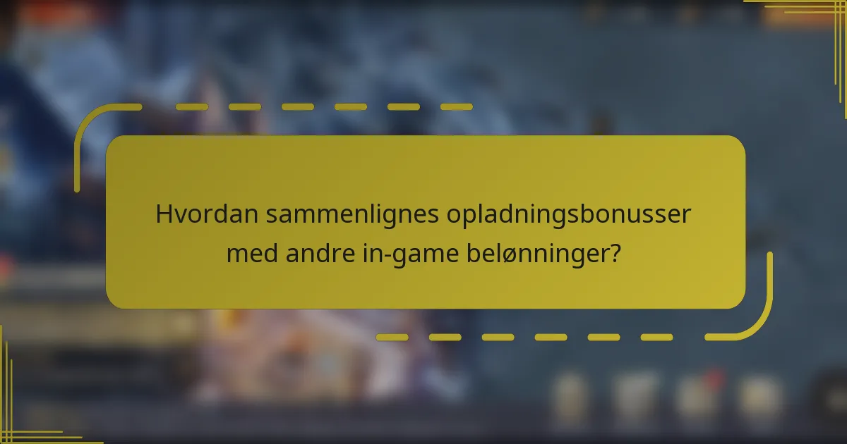 Hvordan sammenlignes opladningsbonusser med andre in-game belønninger?