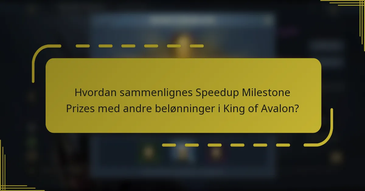 Hvordan sammenlignes Speedup Milestone Prizes med andre belønninger i King of Avalon?