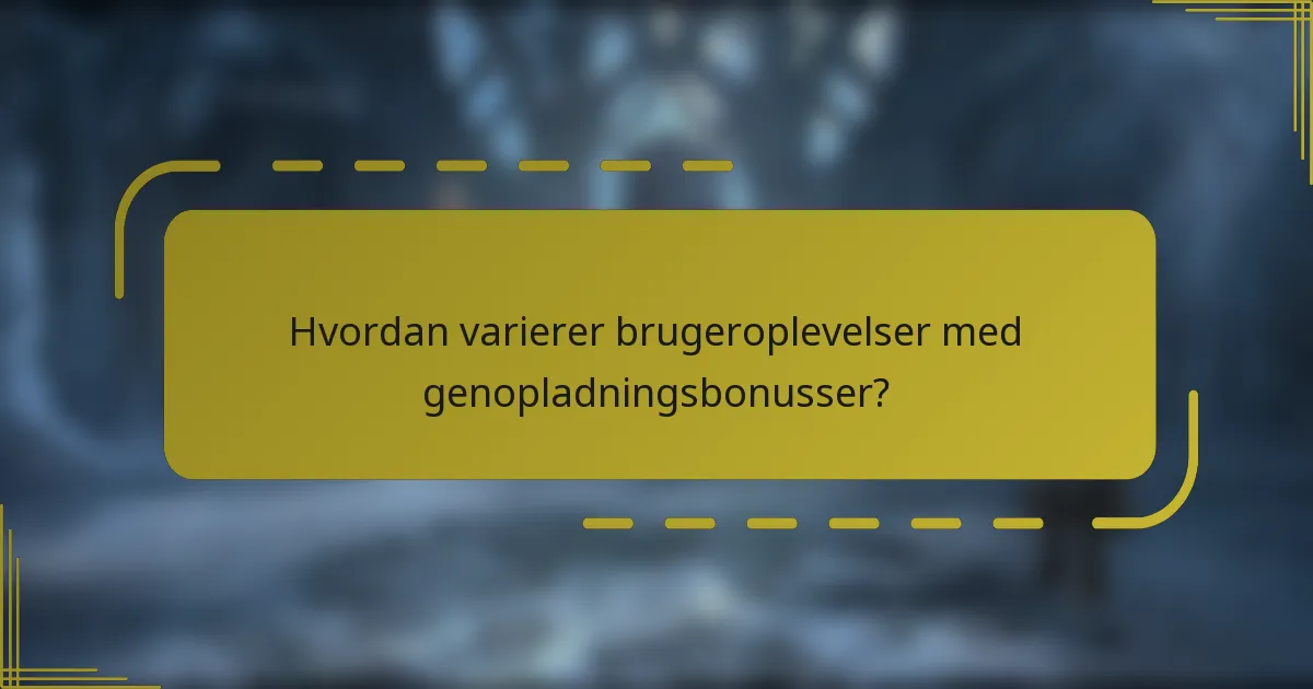 Hvordan varierer brugeroplevelser med genopladningsbonusser?