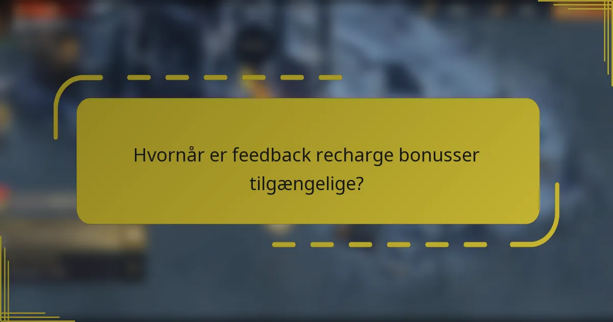 Hvornår er feedback recharge bonusser tilgængelige?