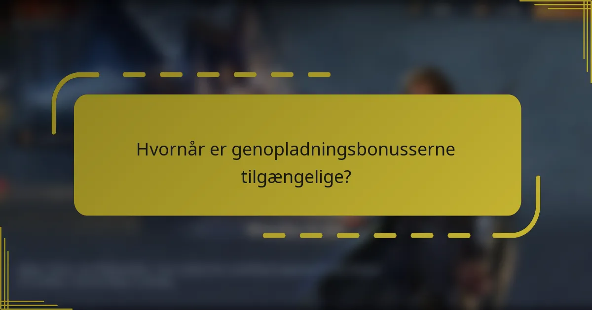 Hvornår er genopladningsbonusserne tilgængelige?